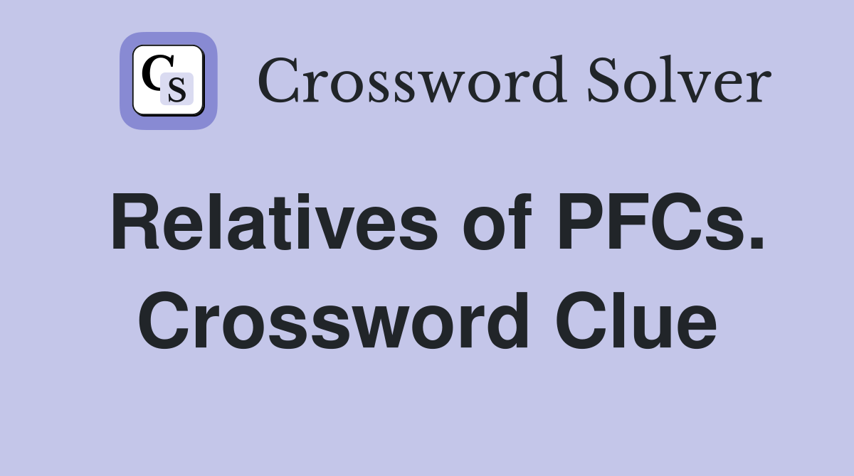 Relatives of PFCs. Crossword Clue