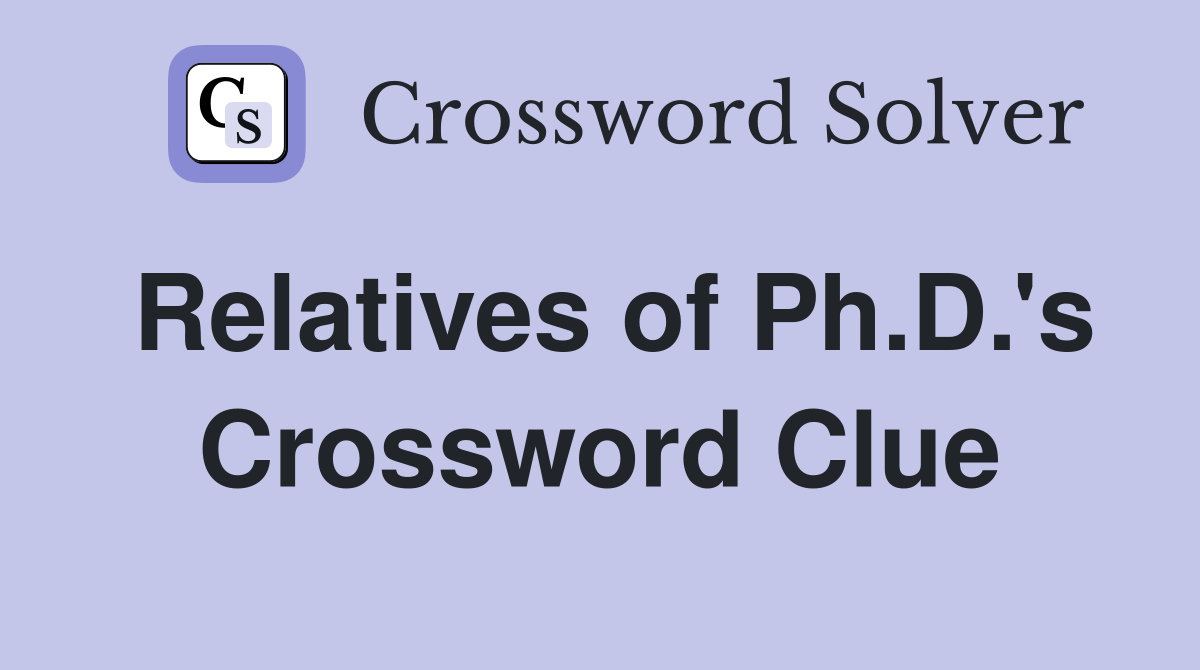 Relatives of Ph.D.'s Crossword Clue