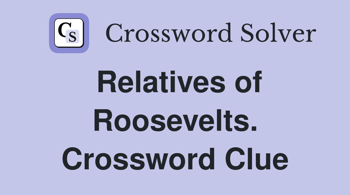 Relatives of Roosevelts. Crossword Clue