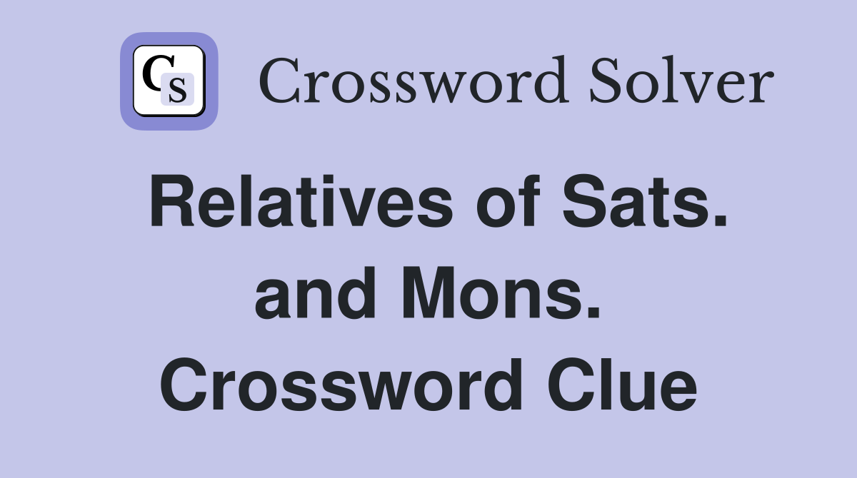 Relatives of Sats. and Mons. Crossword Clue