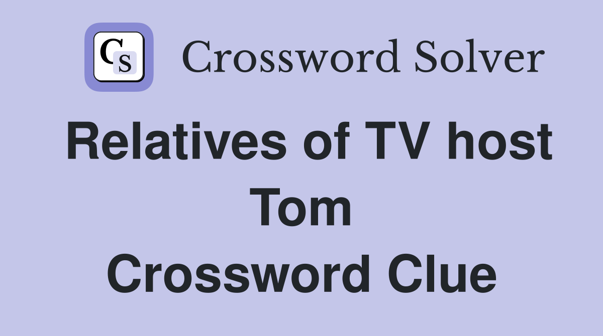 Relatives of TV host Tom Crossword Clue