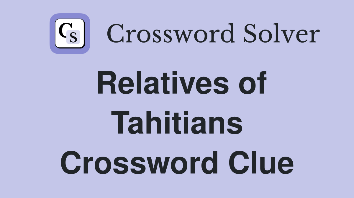 Relatives of Tahitians Crossword Clue