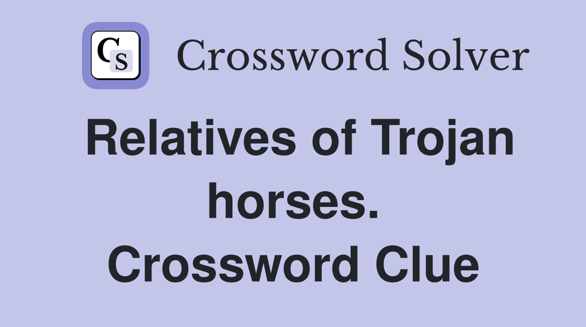 Relatives of Trojan horses. Crossword Clue