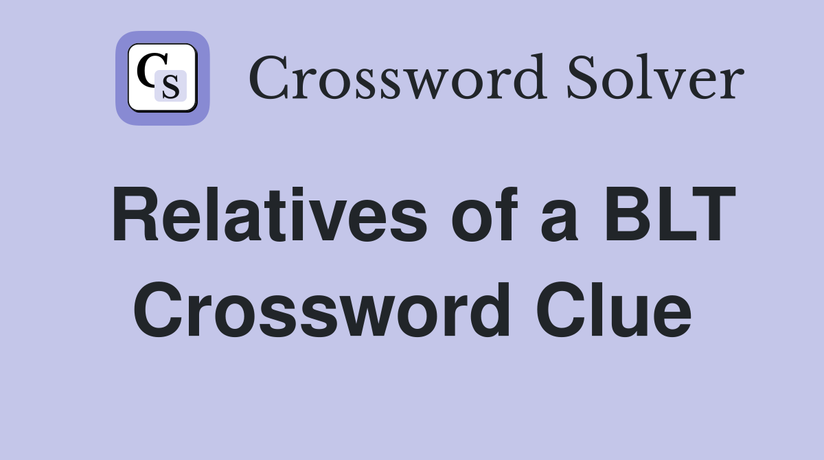 Relatives of a BLT Crossword Clue