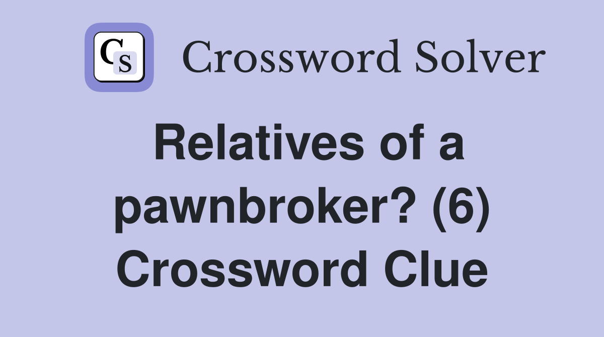 Relatives of a pawnbroker? (6) Crossword Clue