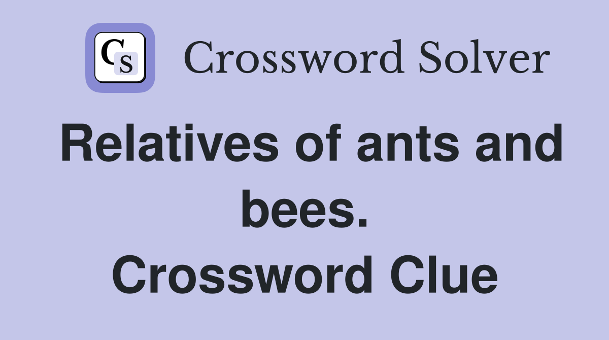 Relatives of ants and bees. Crossword Clue
