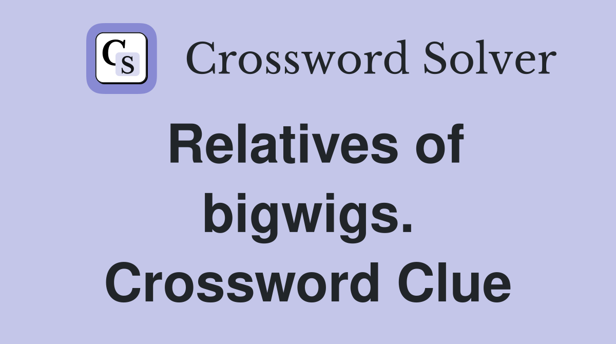 Relatives of bigwigs. Crossword Clue