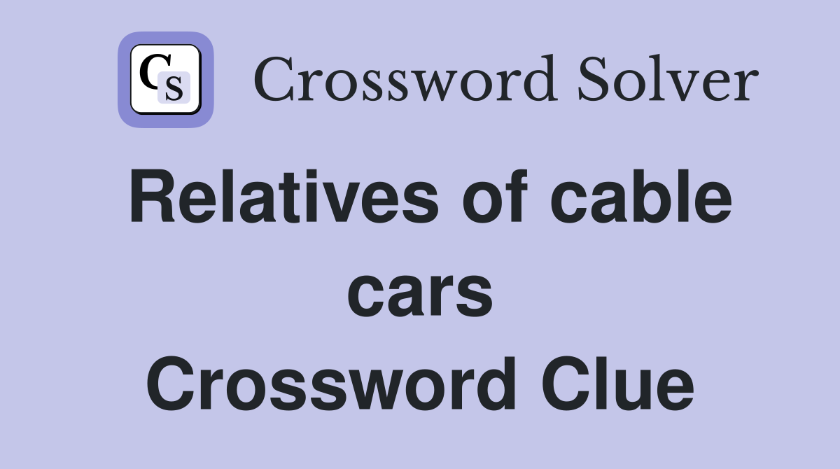 Relatives of cable cars Crossword Clue