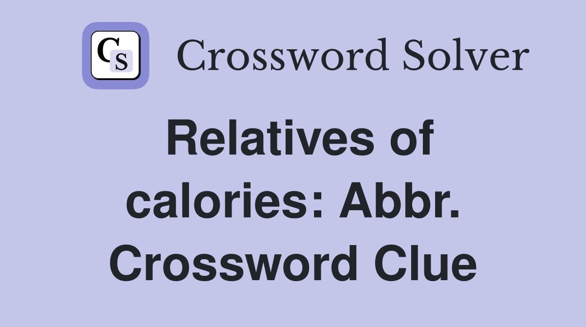 Relatives of calories: Abbr. Crossword Clue