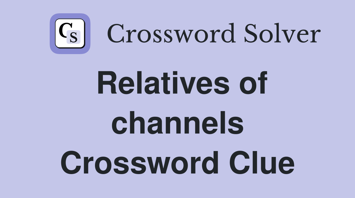 Relatives of channels Crossword Clue