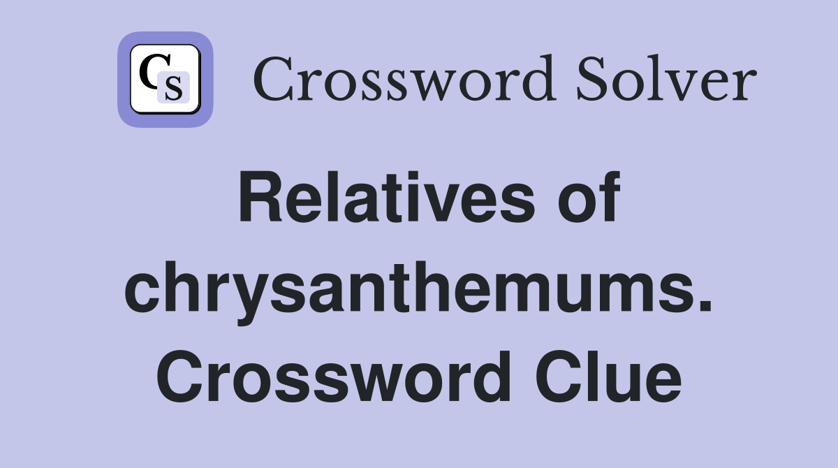 Relatives of chrysanthemums. Crossword Clue
