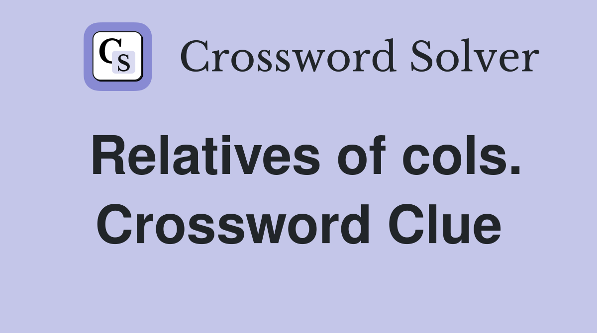 Relatives of cols. Crossword Clue