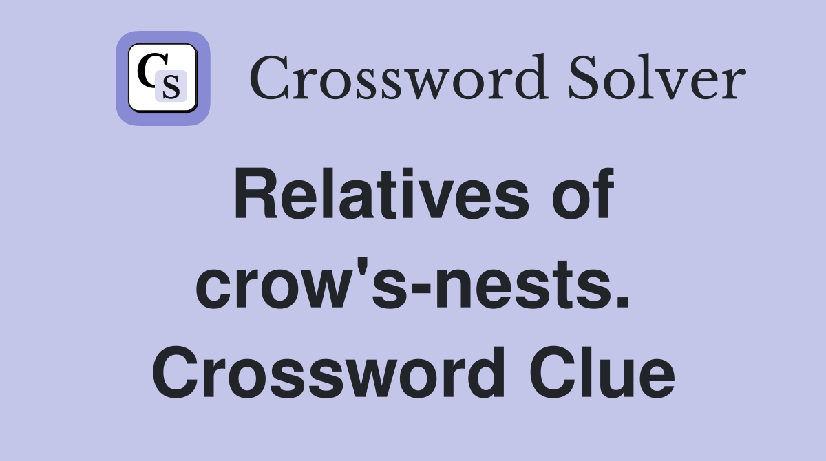 Relatives of crow's-nests. Crossword Clue