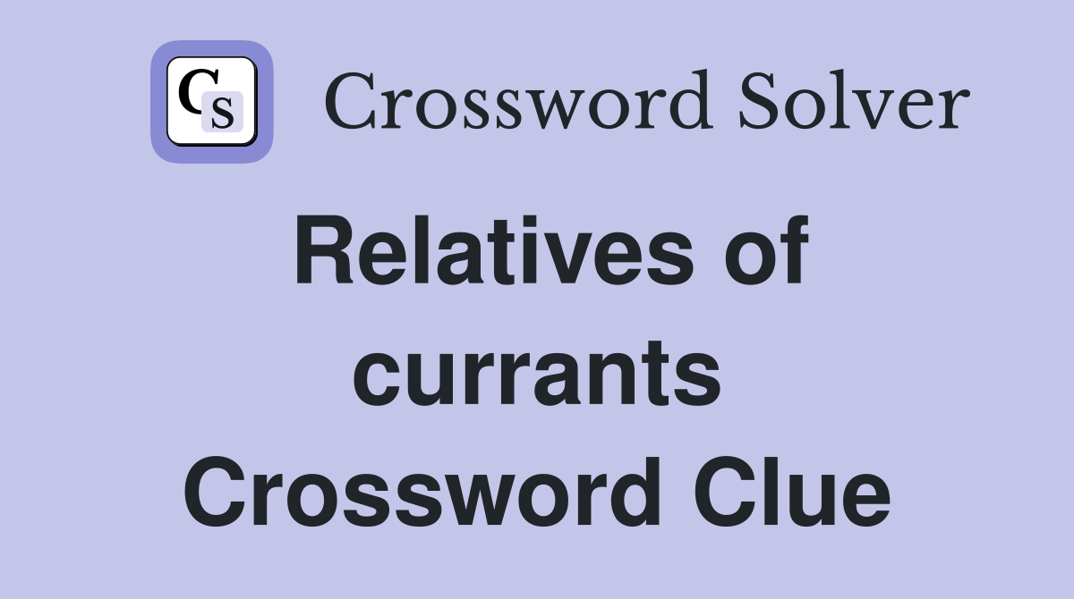 Relatives of currants Crossword Clue
