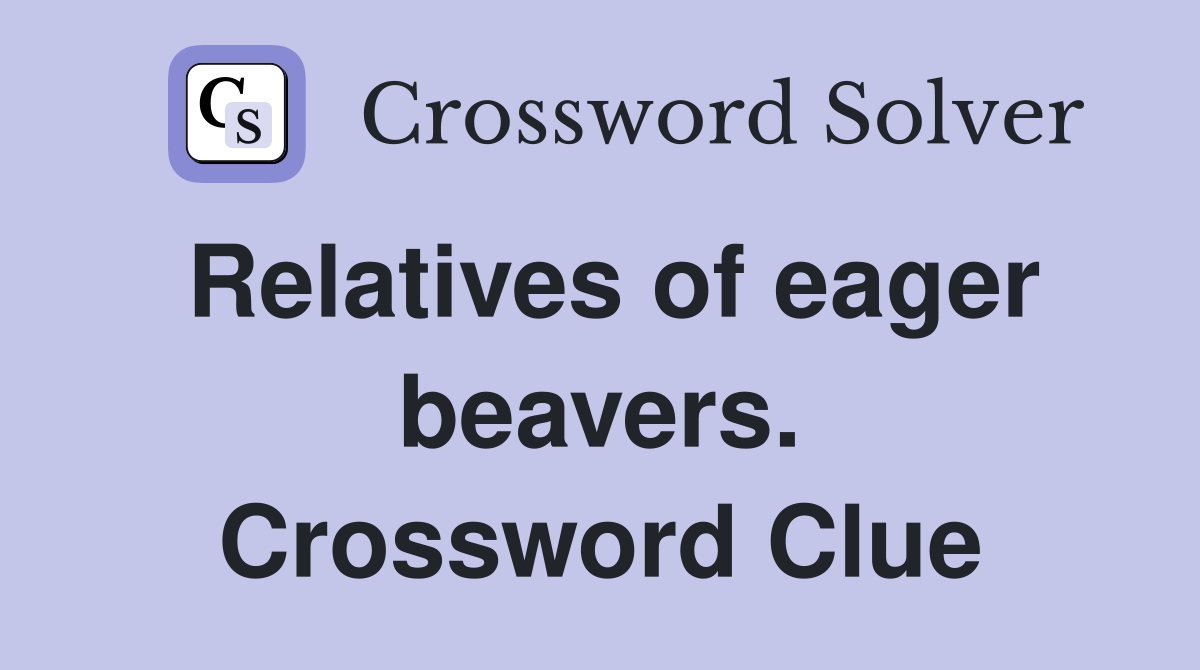 Relatives of eager beavers. Crossword Clue