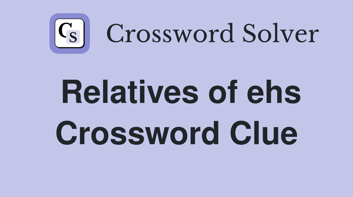Relatives of ehs Crossword Clue