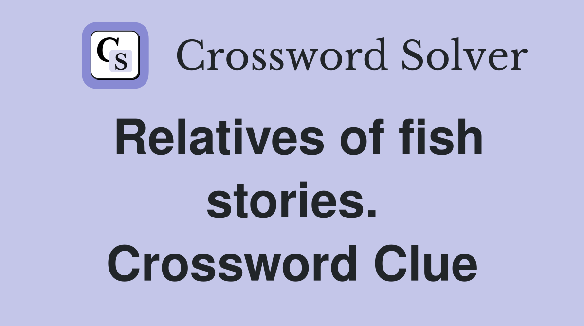 Relatives of fish stories. Crossword Clue