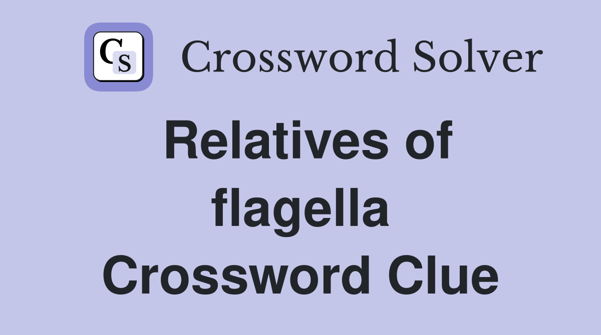 Relatives of flagella Crossword Clue