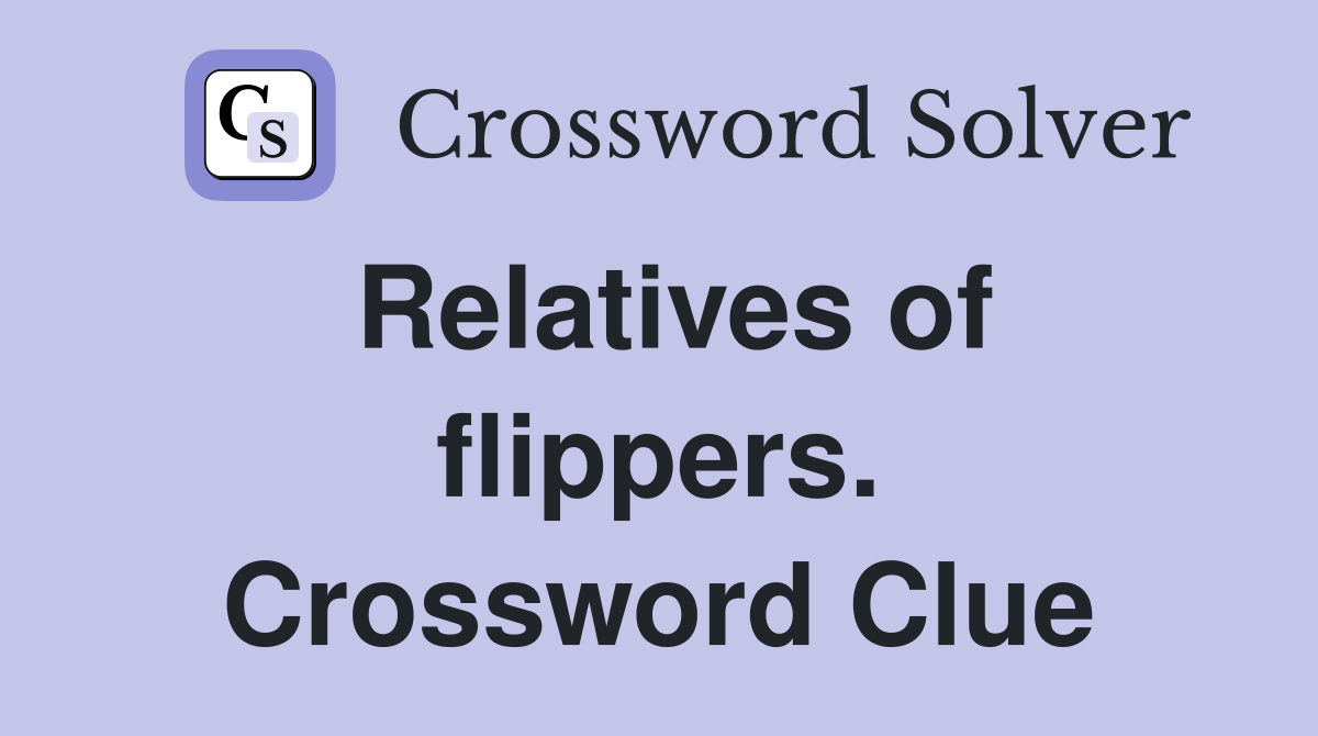 Relatives of flippers. Crossword Clue