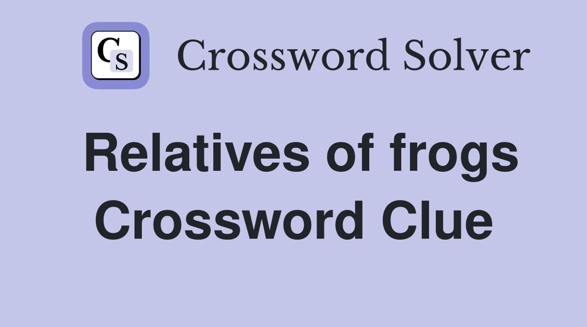 Relatives of frogs Crossword Clue