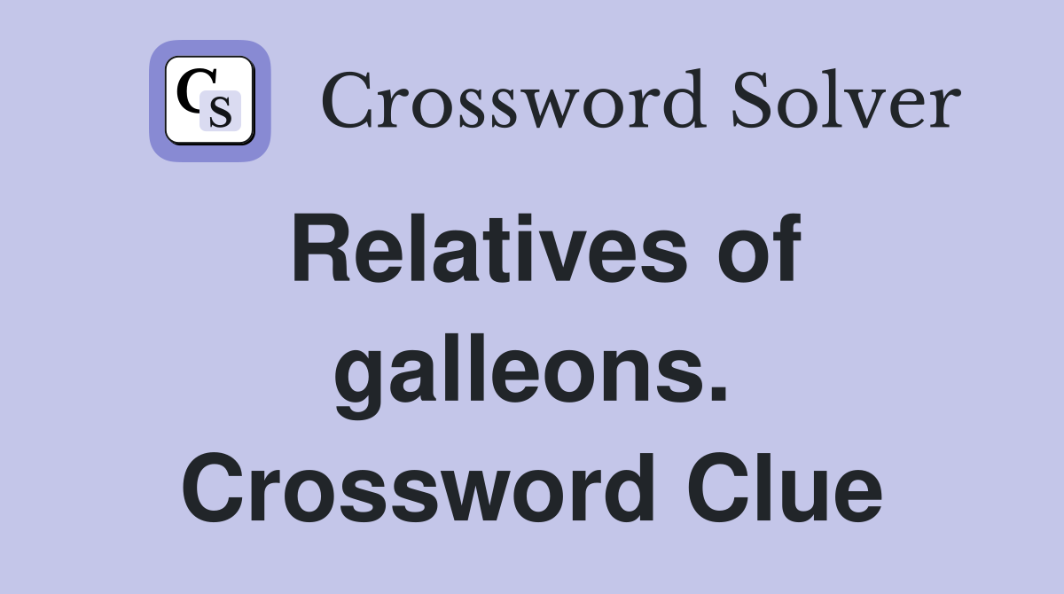 Relatives of galleons. Crossword Clue