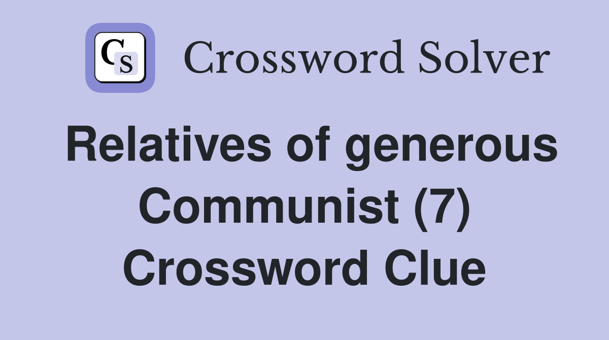 Relatives of generous Communist (7) Crossword Clue