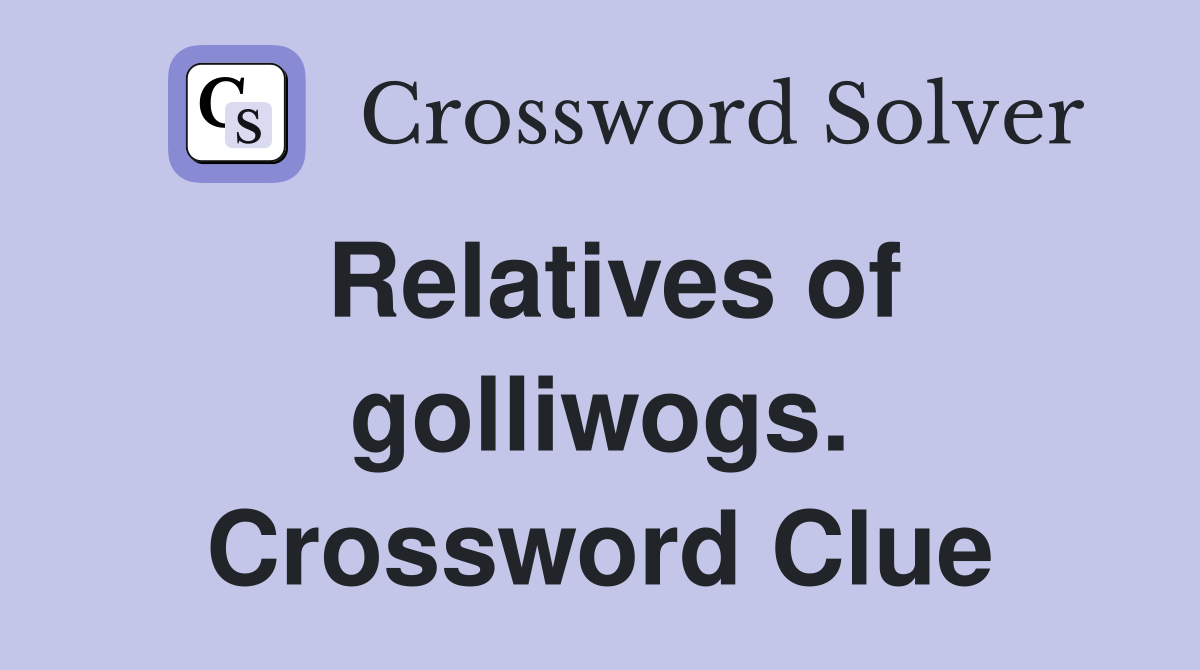 Relatives of golliwogs. Crossword Clue