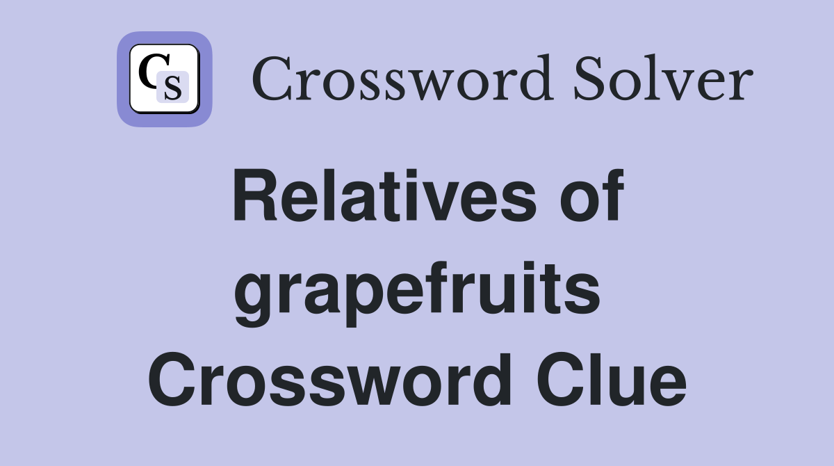 Relatives of grapefruits Crossword Clue