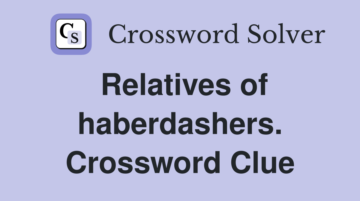 Relatives of haberdashers. Crossword Clue