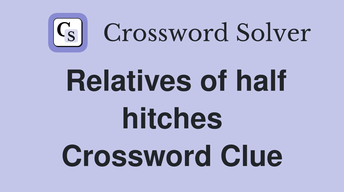 Relatives of half hitches Crossword Clue