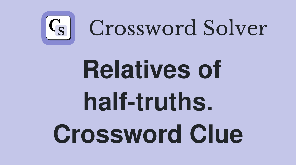 Relatives of half-truths. Crossword Clue