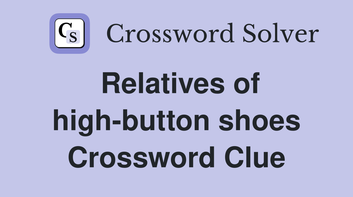 Relatives of high-button shoes Crossword Clue
