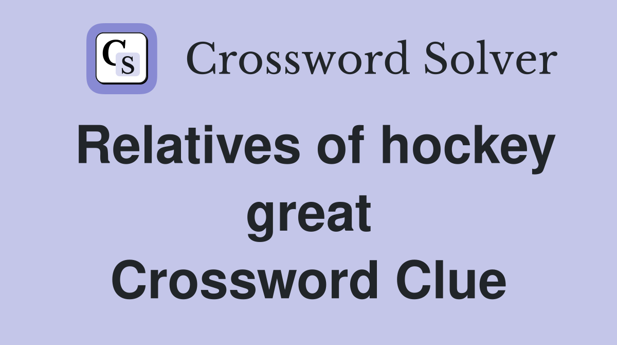 Relatives of hockey great Crossword Clue