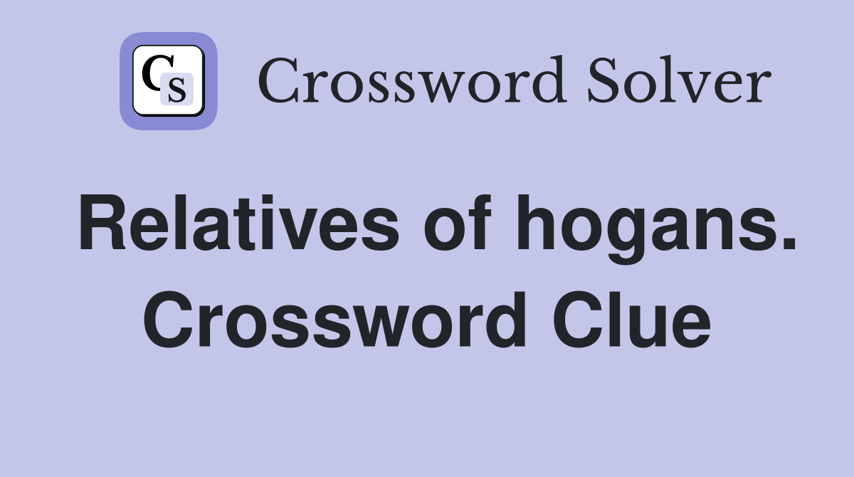 Relatives of hogans. Crossword Clue