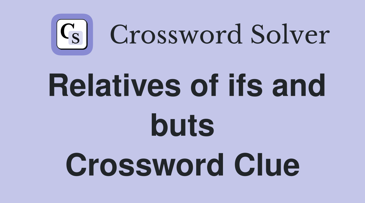 Relatives of ifs and buts Crossword Clue
