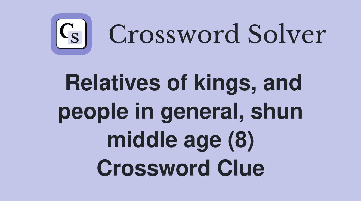 Relatives of kings, and people in general, shun middle age (8) Crossword Clue