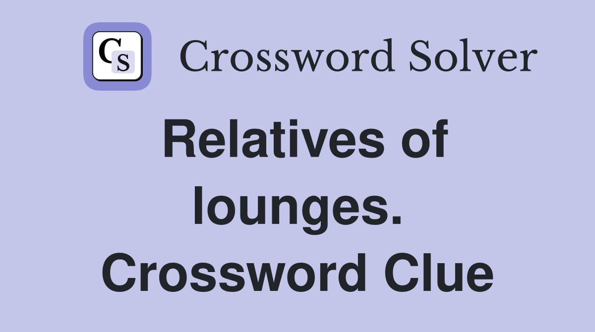 Relatives of lounges. Crossword Clue