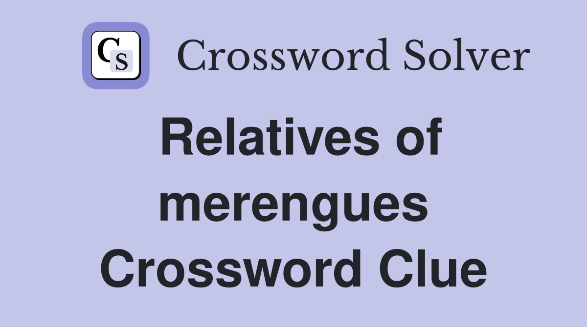Relatives of merengues Crossword Clue