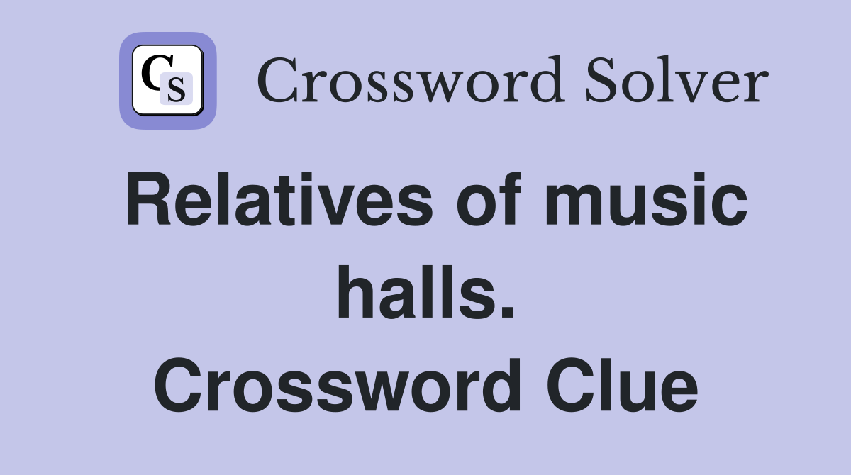 Relatives of music halls. Crossword Clue