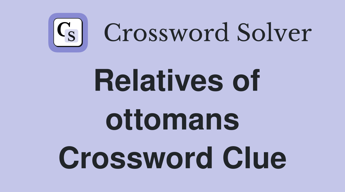 Relatives of ottomans Crossword Clue