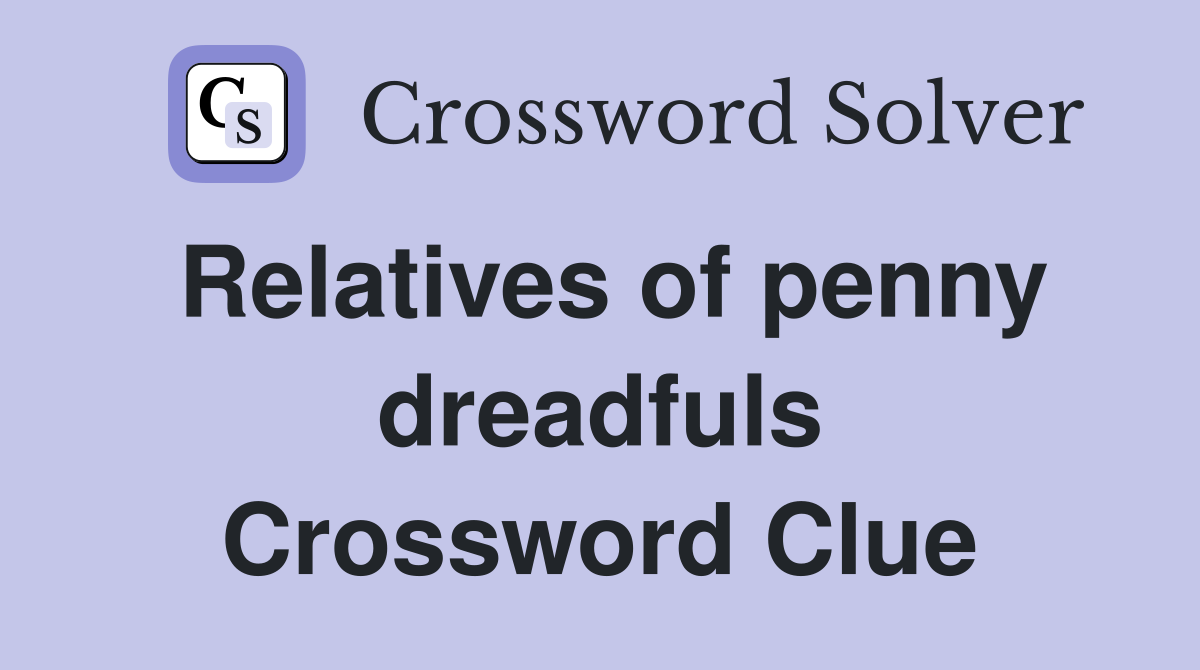 Relatives of penny dreadfuls Crossword Clue