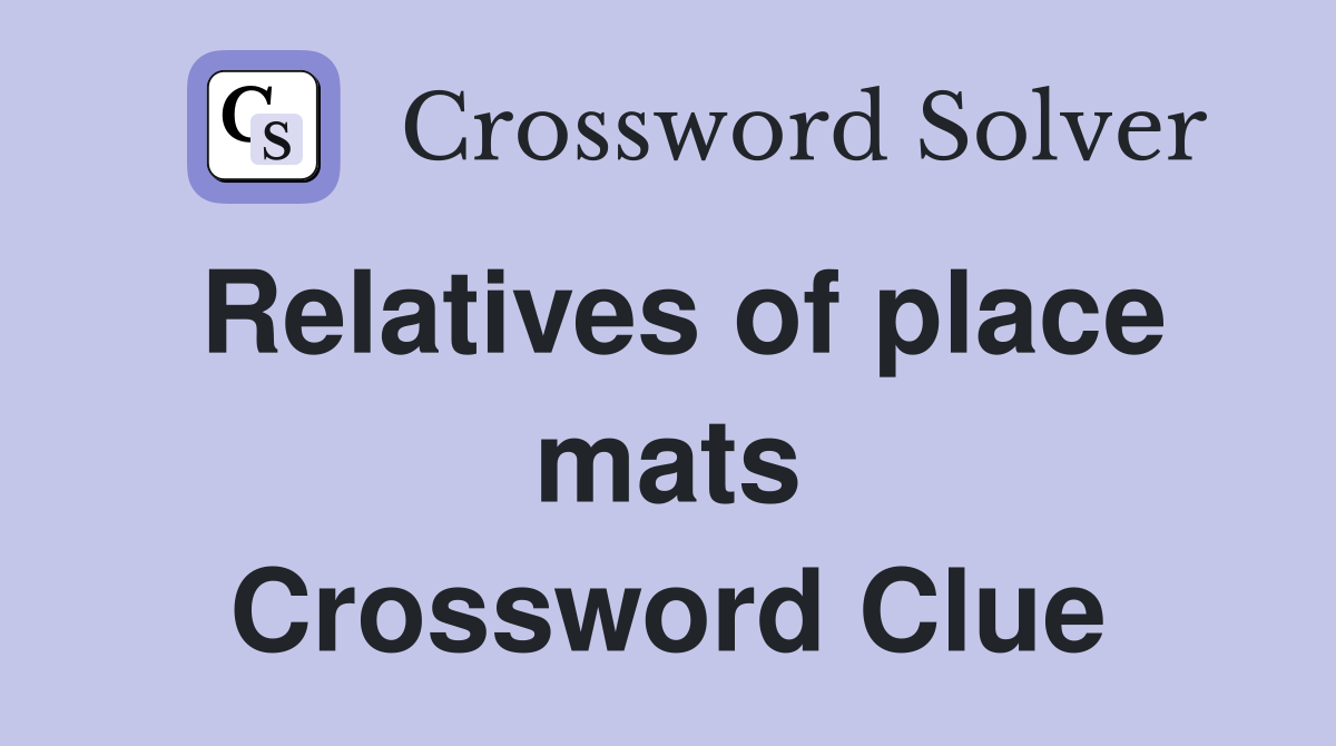 Relatives of place mats Crossword Clue
