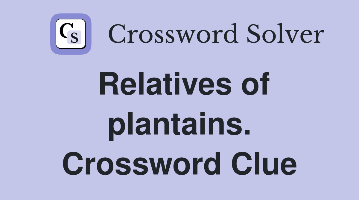 Relatives of plantains. Crossword Clue