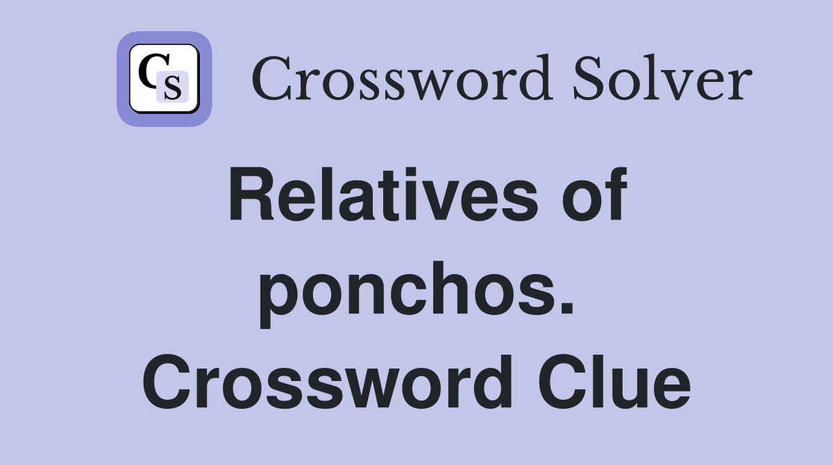 Relatives of ponchos. Crossword Clue
