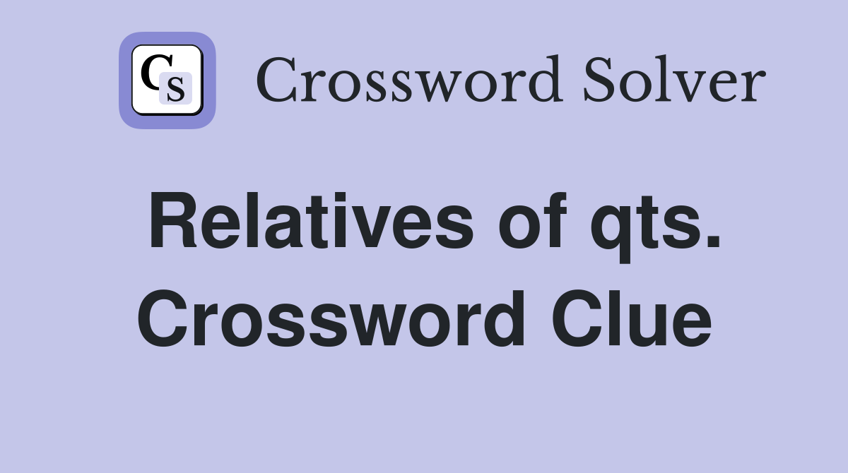 Relatives of qts. Crossword Clue