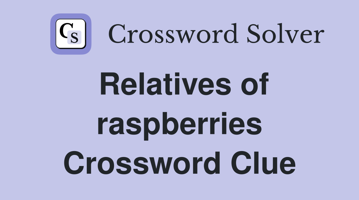 Relatives of raspberries Crossword Clue