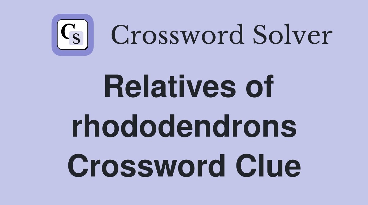 Relatives of rhododendrons Crossword Clue