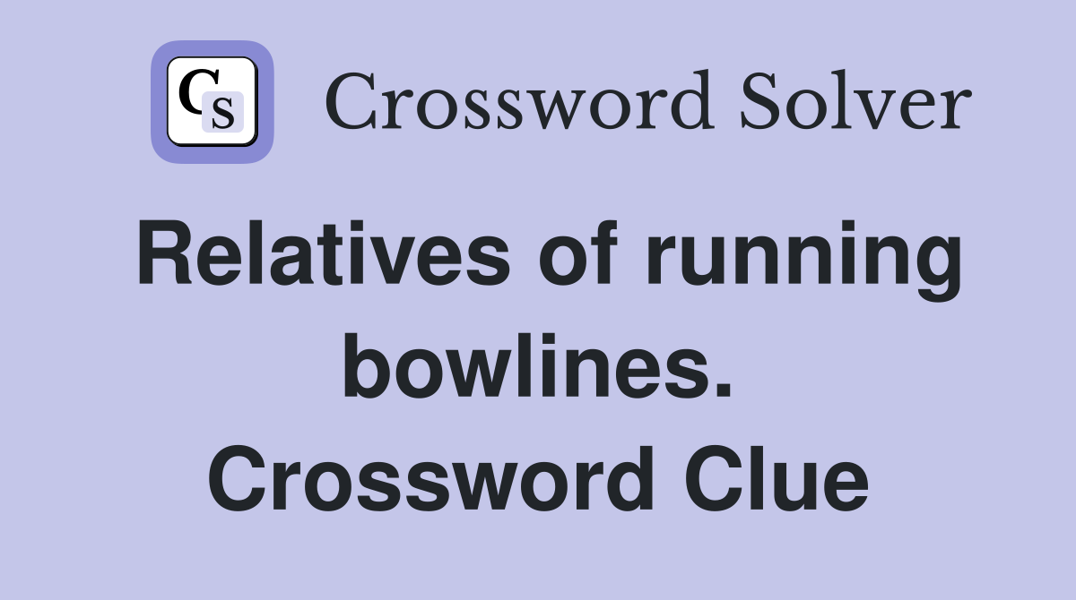 Relatives of running bowlines. Crossword Clue