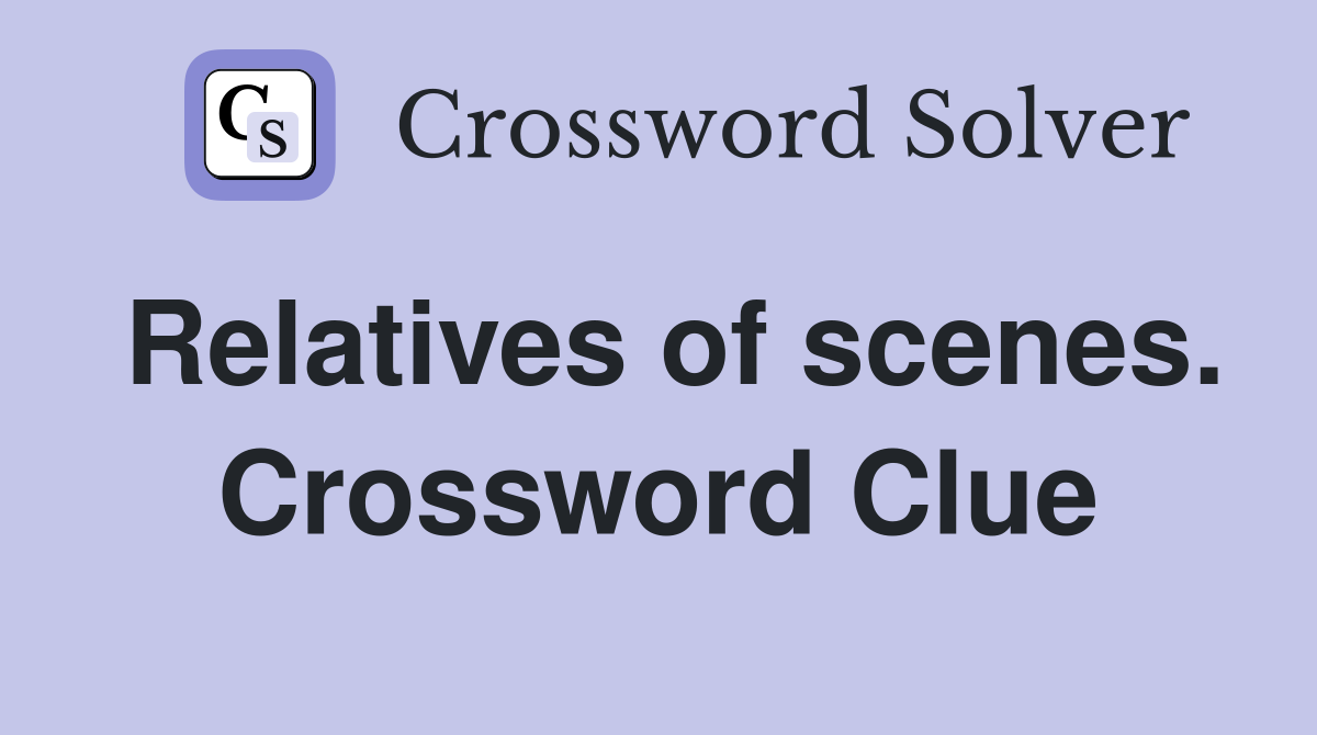 Relatives of scenes. Crossword Clue