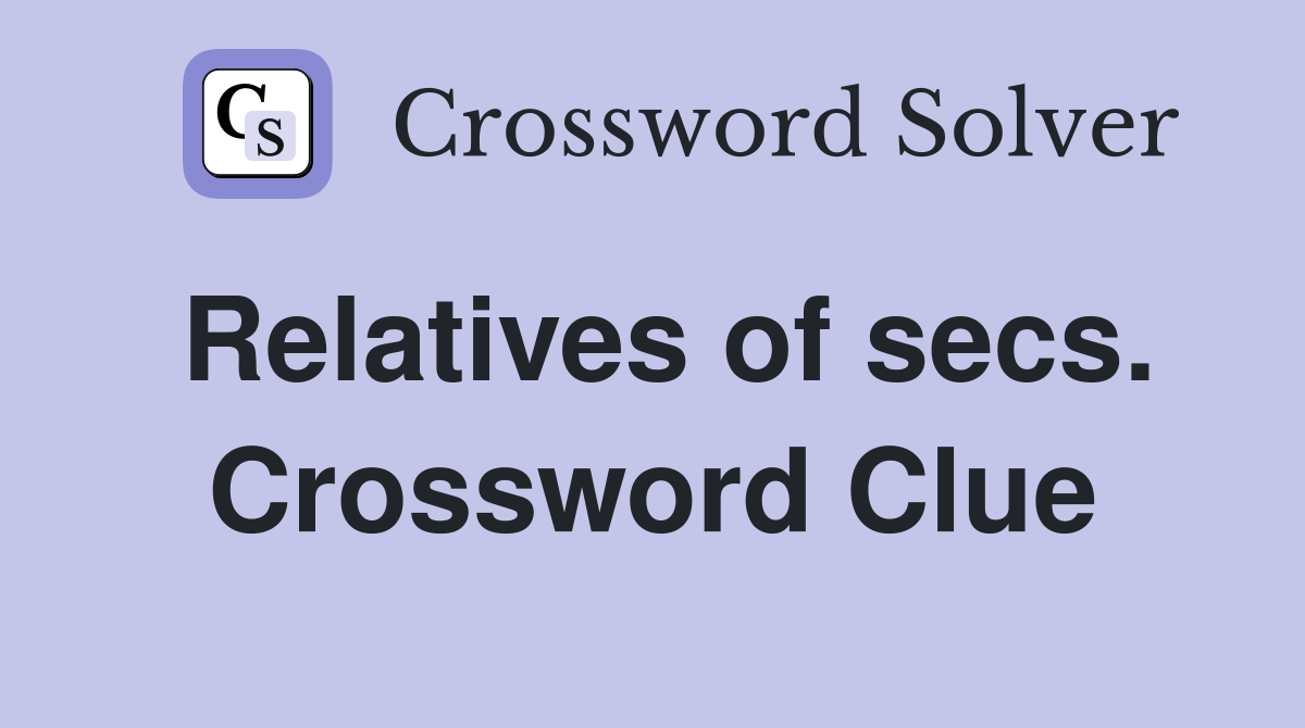 Relatives of secs. Crossword Clue